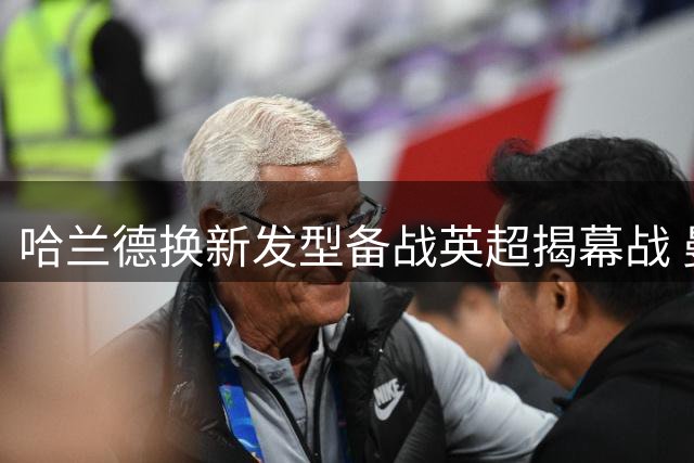 哈兰德换新发型备战英超揭幕战 曼城今晚迎战伯恩茅斯