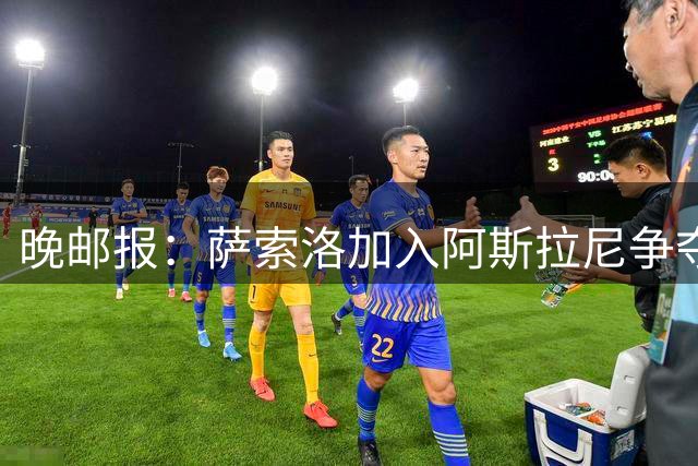 晚邮报：萨索洛加入阿斯拉尼争夺战