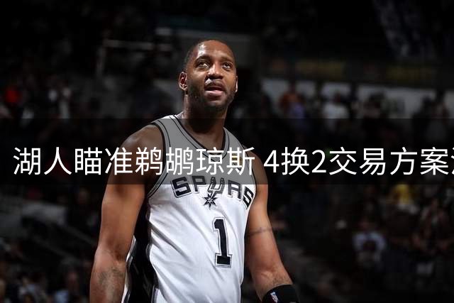 湖人瞄准鹈鹕琼斯 4换2交易方案浮出水面