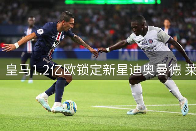 皇马1.2亿欧锁定新星迪奥曼德 莱比锡强硬表态欲留人