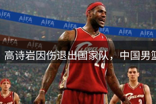 高诗岩因伤退出国家队，中国男篮需要的是能打的，而非嫡系