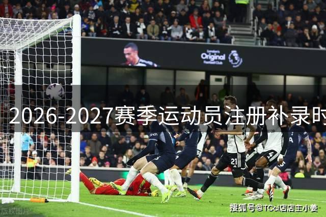 2026-2027赛季运动员注册补录时段即将启动